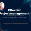 Effectief Projectmanagement: Maak jouw project succesvol