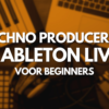 Techno muziek produceren in Ableton voor beginners