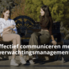 Effectieve communicatie met verwachtingsmanagement