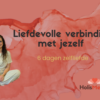 Liefdevolle verbinding met jezelf: in 6 dagen meer zelfliefde